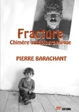 Pierre Barachant - Fracture - Chimère autobiographique.