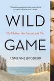 Adrienne Brodeur - Wild Game - My Mother, Her Secret, and Me.