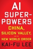 Kai-Fu Lee - AI Superpowers - China, Silicon Valley, and the New World Order.