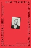 Alexander Chee - How to Write an Autobiographical Novel: Essays.