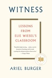 Ariel Burger - Witness - Lessons from Elie Wiesel's Classroom.