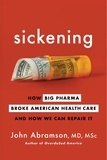 John Abramson - Sickening - How Big Pharma Broke American Health Care and How We Can Repair It.