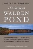 Robert M. Thorson - The Guide To Walden Pond - An Exploration of the History, Nature, Landscape, and Literature of One of America's Most Iconic Places.