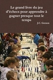J.c. Grenon - Le grand livre du jeu d'échecs pour apprendre à gagner presque tout le temps.