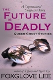  Foxglove Lee - The Future is Deadly: A Supernatural Sunglasses Story - Queer Ghost Stories, #2.