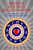  Lorna MacKinnon - Broken Sun Sign Relationships ... An AstroCoach's Guide To Astrological Incompatibility.