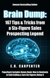  Emanuel "E.R." Carpenter - Brain Dump: 167 Tips &amp; Tricks from a Six-Figure Sales Prospecting Legend.