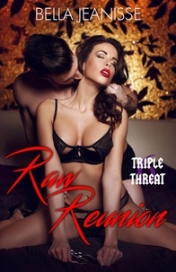  Bella Jeanisse - Raw Reunion - Triple Threat Book 6 - Triple Threat, #6.