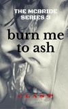  cLasP - The McBride Series 3 : Burn Me to Ash - The McBride, #3.
