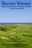  John Roach - Shaving Strokes: Timeless Golf Instruction, Perspectives, and Advice; For Your Game and Life.
