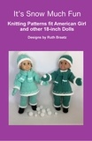  Ruth Braatz - It's Snow Much Fun, Knitting Patterns fit American Girl and other 18-Inch Dolls.