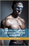  Maggie May - The Killing Moon: An Erotic Vampire Romance.