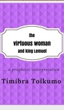  Timibra Toikumo - The Virtuous Woman and King Lemuel:...a Prophetic Interpretation.