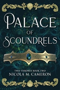  Nicola M. Cameron - Palace of Scoundrels - Two Thrones, #2.