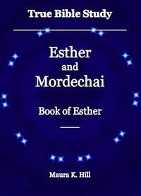  Maura K. Hill - True Bible Study - Esther and Mordechai Book of Esther.