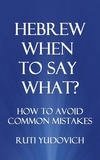  Ruti Yudovich - Hebrew, When to Say What? How to Avoid Common Mistakes.