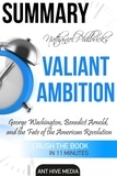  AntHiveMedia - Nathaniel Philbrick’s Valiant Ambition: George Washington, Benedict Arnold, and the Fate of the American Revolution | Summary.