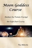  The Abbotts - Moon Goddess Course - Awaken the Female Energy! - An Eight Part Course.