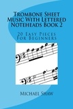  Michael Shaw - Trombone Sheet Music With Lettered Noteheads Book 2: 20 Easy Pieces For Beginners.