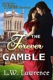  L. W. Lawrence - The Forever Gamble - Post Civil War Romance, #1.