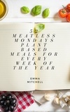  Emma Mitchell - 52 Meatless Meals, Plant Based Meals for Every Week of the Year.