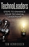  Tom Henricksen - TechnoLeaders: Steps to Enhance Your Technical Leadership.