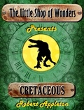  Robert Appleton - Cretaceous - The Little Shop of Wonders, #1.