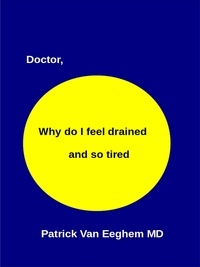  Patrick Van Eeghem - Doctor,  Why Do I Feel Drained and Oh So Tired.