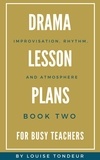  Louise Tondeur - Drama Lesson Plans for Busy Teachers: Improvisation, Rhythm, Atmosphere - Drama Lesson Plans for Busy Teachers, #2.