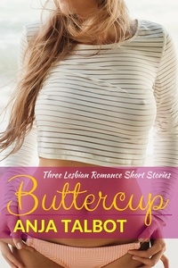  Anja Talbot - Buttercup: Three Lesbian Romance Short Stories.