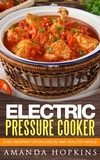  Amanda Hopkins - Electric Pressure Cooker: Easy Recipes for Delicious and Healthy Meals.