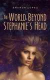  Sharon Lopez - The World Beyond Stephanie's Head - Stephanie, #2.