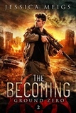  Jessica Meigs - Ground Zero: A Post-Apocalyptic Zombie Thriller - The Becoming, #2.