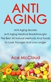  Ace McCloud - Anti Aging: Anti Aging Secrets: Anti Aging Medical Breakthroughs: The Best All Natural Methods And Foods To Look Younger And Live Longer.