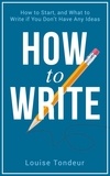  Louise Tondeur - How to Write: How to start, and what to write if you don’t have any ideas.