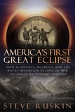  Steve Ruskin - America's First Great Eclipse: How Scientists, Tourists, and the Rocky Mountain Eclipse of 1878 Changed Astronomy Forever.