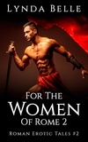  Lynda Belle - For The Women Of Rome 2 - Roman Erotic Tales, #2.