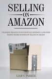  Liam S. Parker - Selling on Amazon: Unlocking the Secrets to Successfully Generate a Long-Term Passive Income Business by Selling on Amazon - E-commerce Revolution, #1.