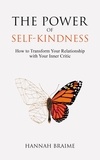  Hannah Braime - The Power of Self-Kindness: How to Transform Your Relationship With Your Inner Critic.