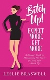  Leslie Braswell - Bitch Up! Expect More, Get More: A Woman’s Survival Guide to Keeping Her Power and Sanity After a Breakup.