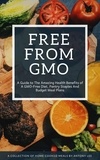  Antony Lee - Free From GMO: A Guide to the Amazing Health Benefits of A GMO Free Diet, Pantry Staples and Budget Meal Plans.