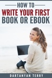  Dartanyan Terry - How To Write Your First Book Or Ebook.