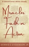  Dennis C Stevenson Jr - Miracles: Faith In Action - A Devotional Bible Study - Everyday Devotions, #2.