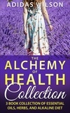 Adidas Wilson - The Alchemy of Health Collection - 3 Book Collection of Essential Oils, Herbs, and Alkaline Diet.