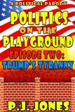  PJ Jones - Politics on the Playground: Trump's Tyranny - Politics on the Playground, #2.