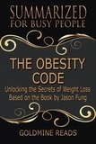  Goldmine Reads - The Obesity Code - Summarized for Busy People: Unlocking the Secrets of Weight Loss: Based on the Book by Jason Fung.