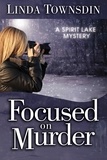  Linda Townsdin - Focused on Murder - A Spirit Lake Mystery, #1.