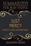  Goldmine Reads - Just Mercy - Summarized for Busy People: Based on the Book by Bryan Stevenson.