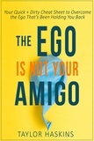  Taylor Haskins - Your Ego is Not Your Amigo: Your Quick + Dirty Cheat Sheet to Overcome the Ego That’s Been Holding You Back.
