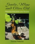  Thomas Pellechia - Garlic, Wine and Olive Oil: Historical Anecdotes and Recipes.